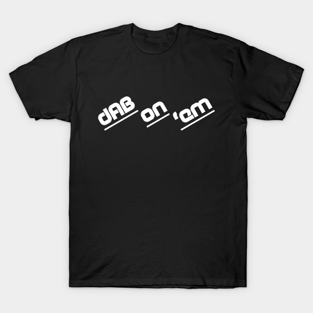 dab on em T-Shirt by dZus77